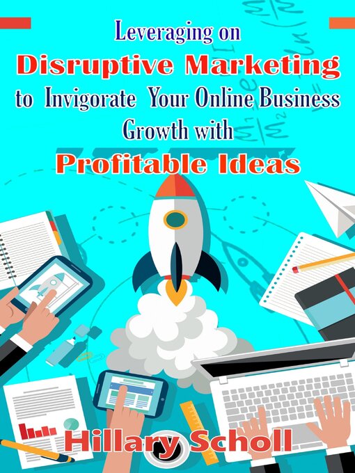 Title details for Leveraging On Disruptive Marketing to Invigorate Your Online Business Growth With Profitable Ideas by Hillary Scholl - Available